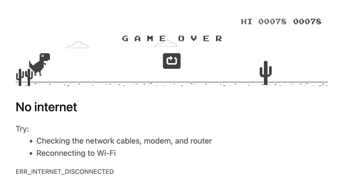 The dinosaur runner game in Google Search when the internet is down.